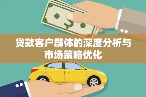 盖州贷款客户群体的深度分析与市场策略优化