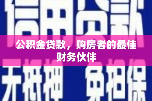 盖州公积金贷款，购房者的最佳财务伙伴