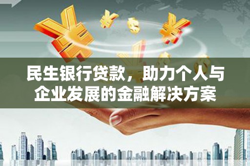 盖州民生银行贷款，助力个人与企业发展的金融解决方案
