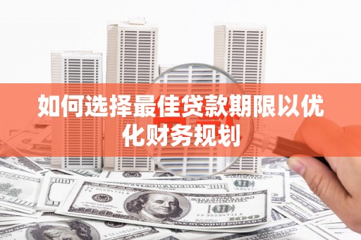盖州如何选择最佳贷款期限以优化财务规划