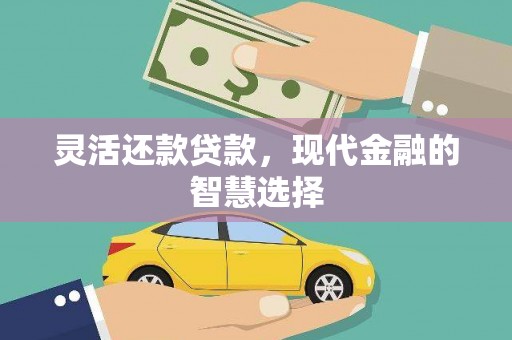 盖州灵活还款贷款，现代金融的智慧选择