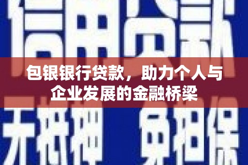 盖州包银银行贷款，助力个人与企业发展的金融桥梁