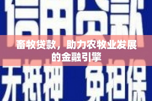 盖州畜牧贷款，助力农牧业发展的金融引擎