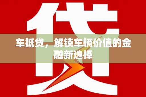 盖州车抵贷，解锁车辆价值的金融新选择
