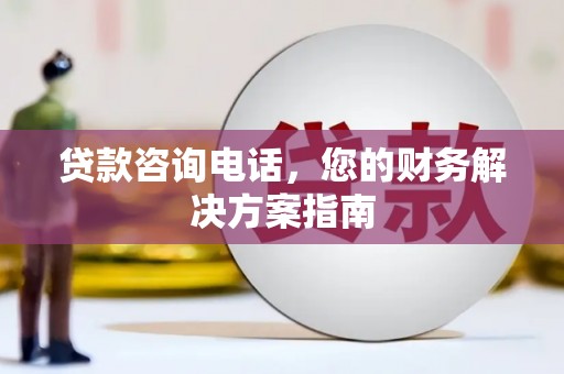 盖州贷款咨询电话，您的财务解决方案指南