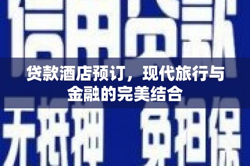 盖州贷款酒店预订，现代旅行与金融的完美结合
