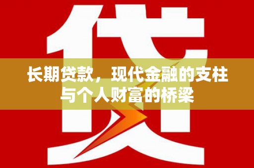 盖州长期贷款，现代金融的支柱与个人财富的桥梁