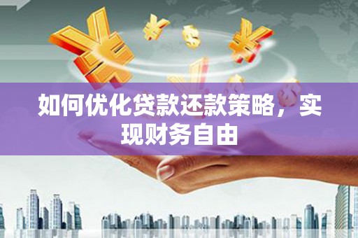 盖州如何优化贷款还款策略，实现财务自由