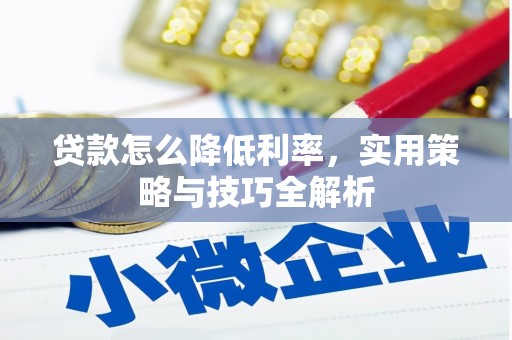 盖州贷款怎么降低利率，实用策略与技巧全解析