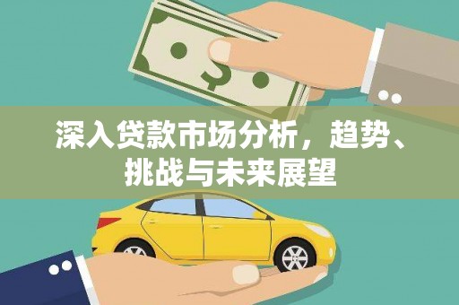 盖州深入贷款市场分析，趋势、挑战与未来展望