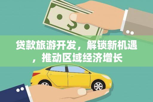 盖州贷款旅游开发，解锁新机遇，推动区域经济增长