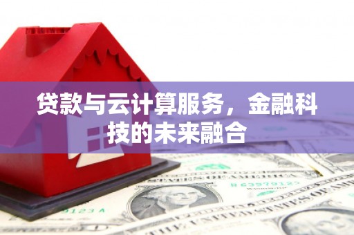 盖州贷款与云计算服务，金融科技的未来融合