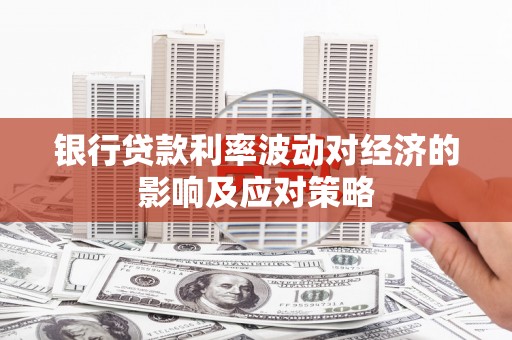 盖州银行贷款利率波动对经济的影响及应对策略