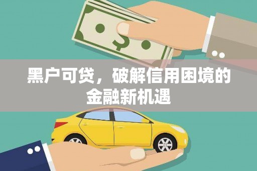 盖州黑户可贷，破解信用困境的金融新机遇