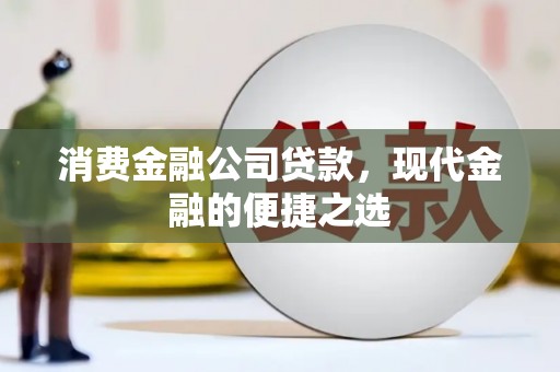 盖州消费金融公司贷款，现代金融的便捷之选