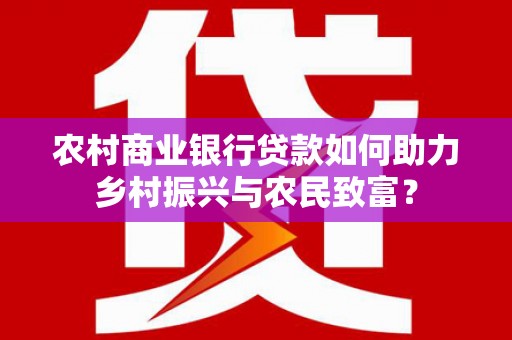 盖州农村商业银行贷款如何助力乡村振兴与农民致富？