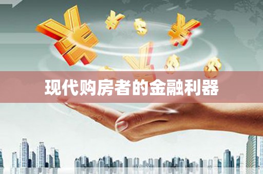 盖州现代购房者的金融利器