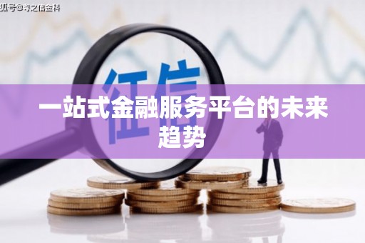 盖州一站式金融服务平台的未来趋势