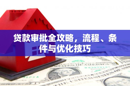 盖州贷款审批全攻略，流程、条件与优化技巧