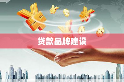 盖州贷款品牌建设
