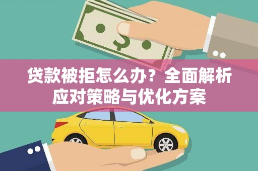 盖州贷款被拒怎么办？全面解析应对策略与优化方案