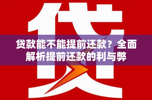 盖州贷款能不能提前还款？全面解析提前还款的利与弊