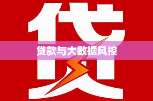 盖州贷款与大数据风控